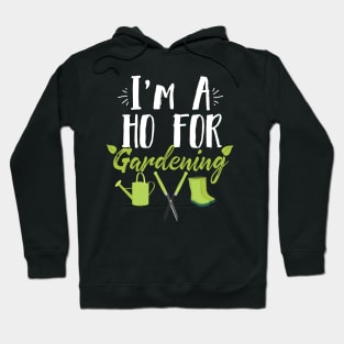 I'm A Ho For Gardening Funny Gardener Hoodie